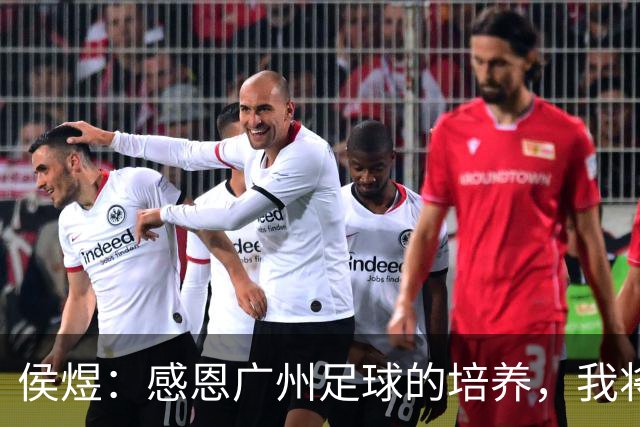 侯煜：感恩广州足球的培养，我将为这片热土献上回报