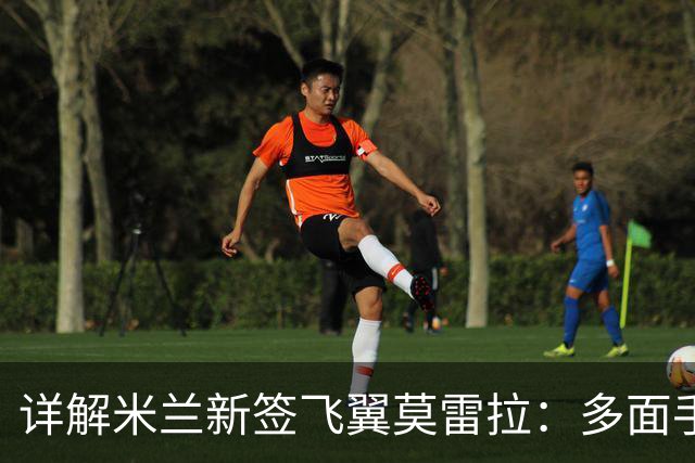 详解米兰新签飞翼莫雷拉：多面手激活进攻潜力